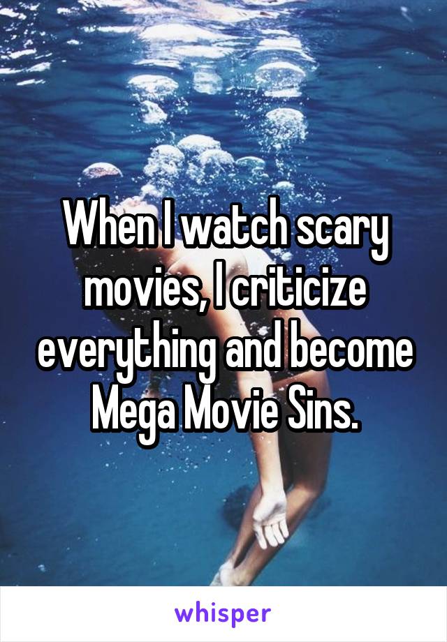 When I watch scary movies, I criticize everything and become Mega Movie Sins.