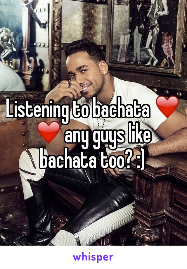 Listening to bachata ❤️❤️ any guys like bachata too? :) 