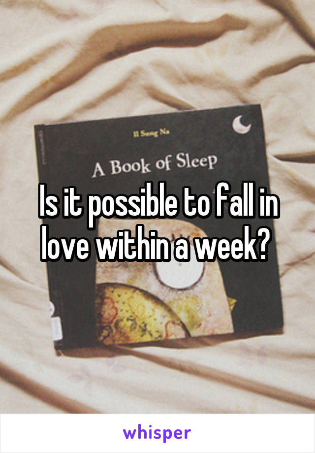 Is it possible to fall in love within a week? 