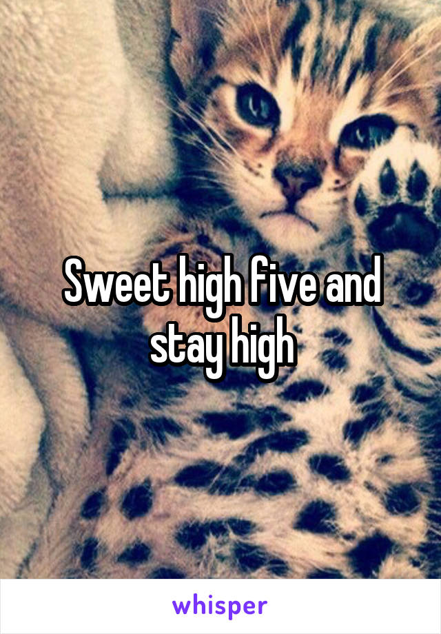 Sweet high five and stay high