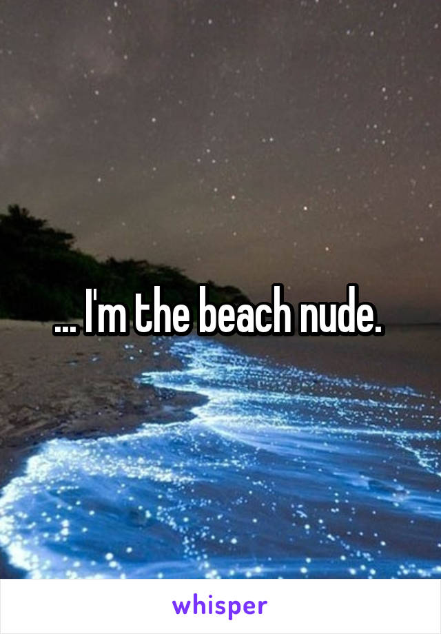 ... I'm the beach nude. 