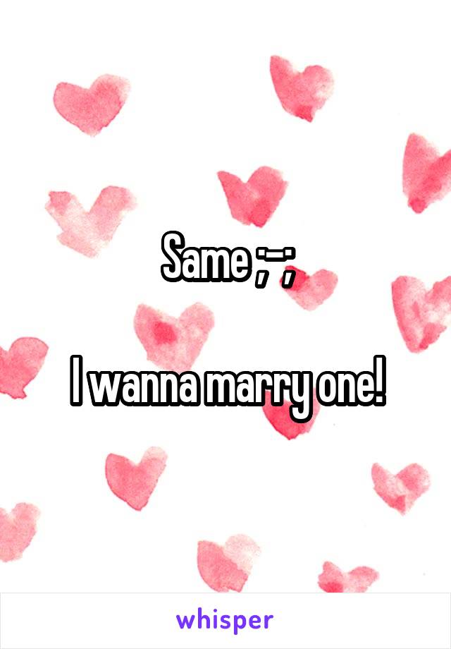 Same ;-;

I wanna marry one!