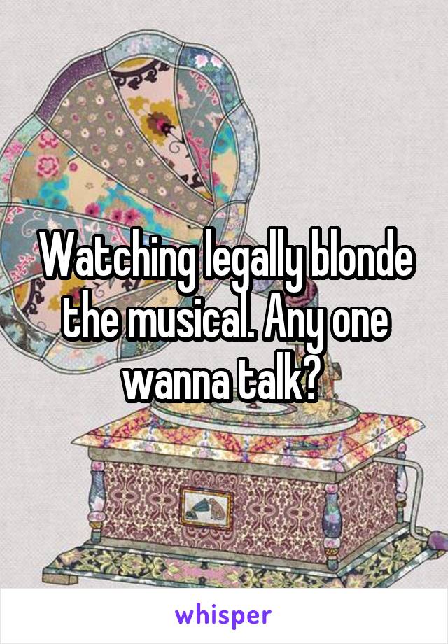 Watching legally blonde the musical. Any one wanna talk? 