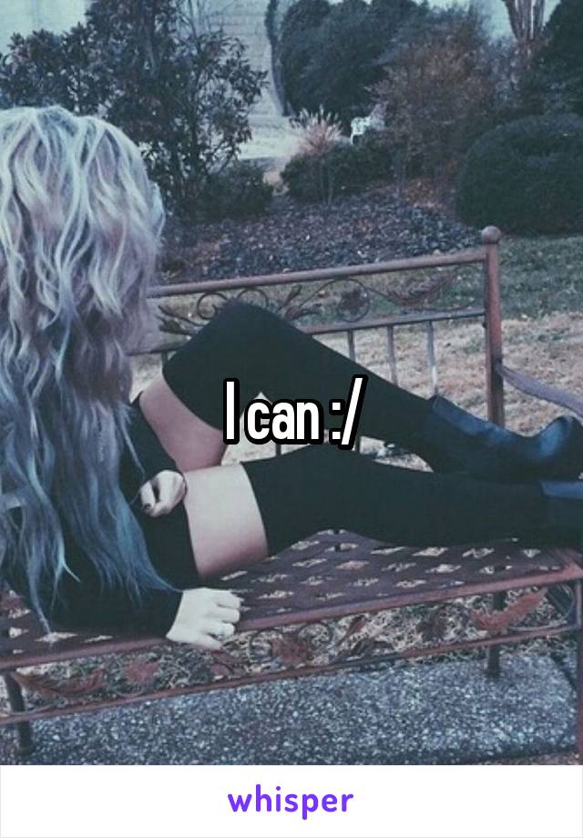 I can :/