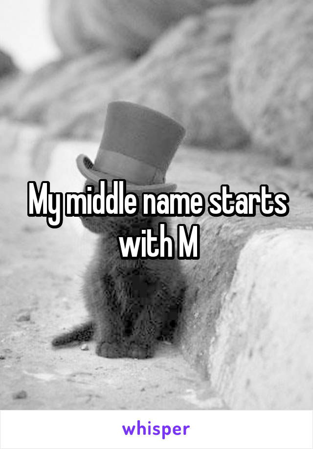 My middle name starts with M