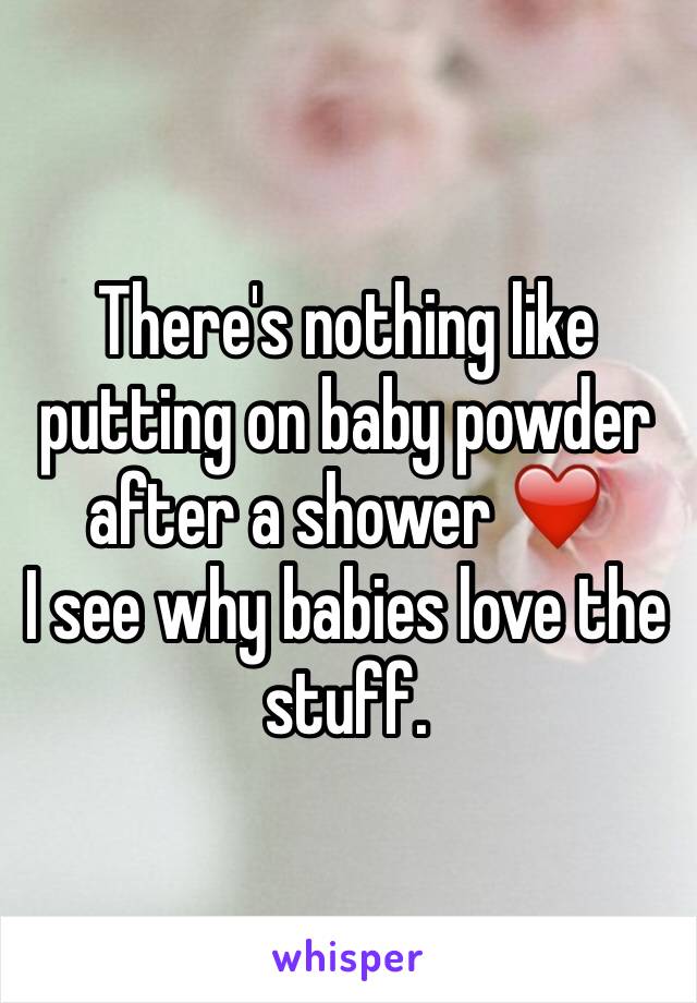 There's nothing like putting on baby powder after a shower ❤️
I see why babies love the stuff. 