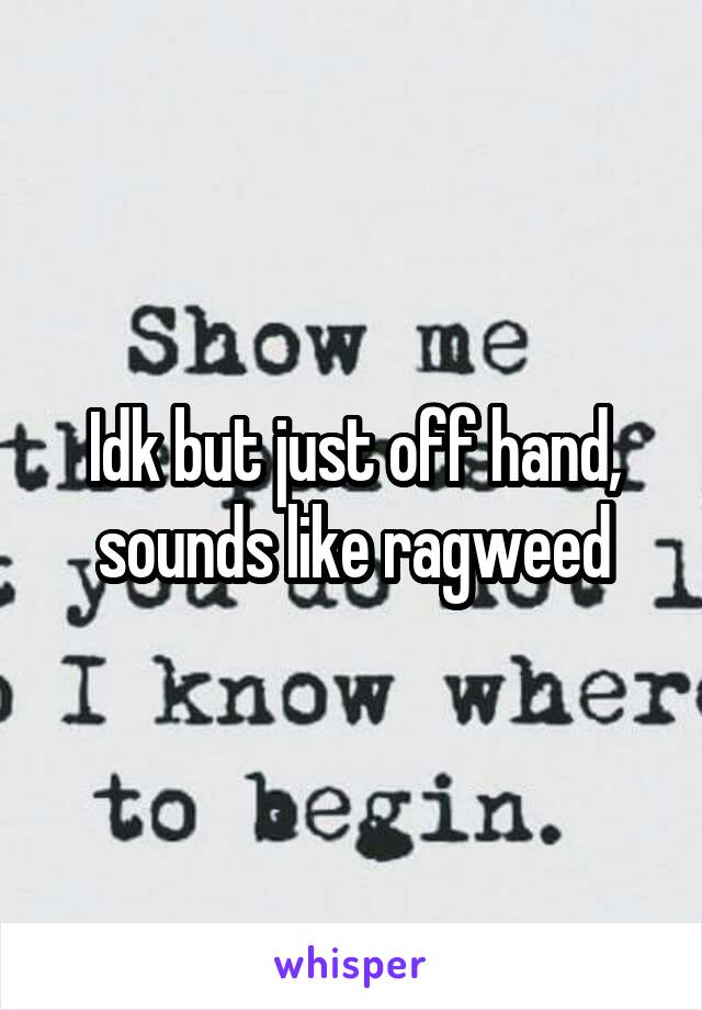 Idk but just off hand, sounds like ragweed