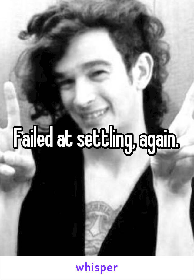 Failed at settling, again. 