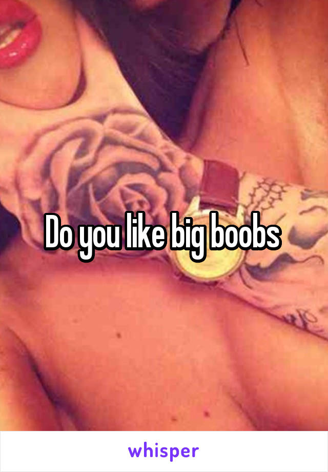 Do you like big boobs 