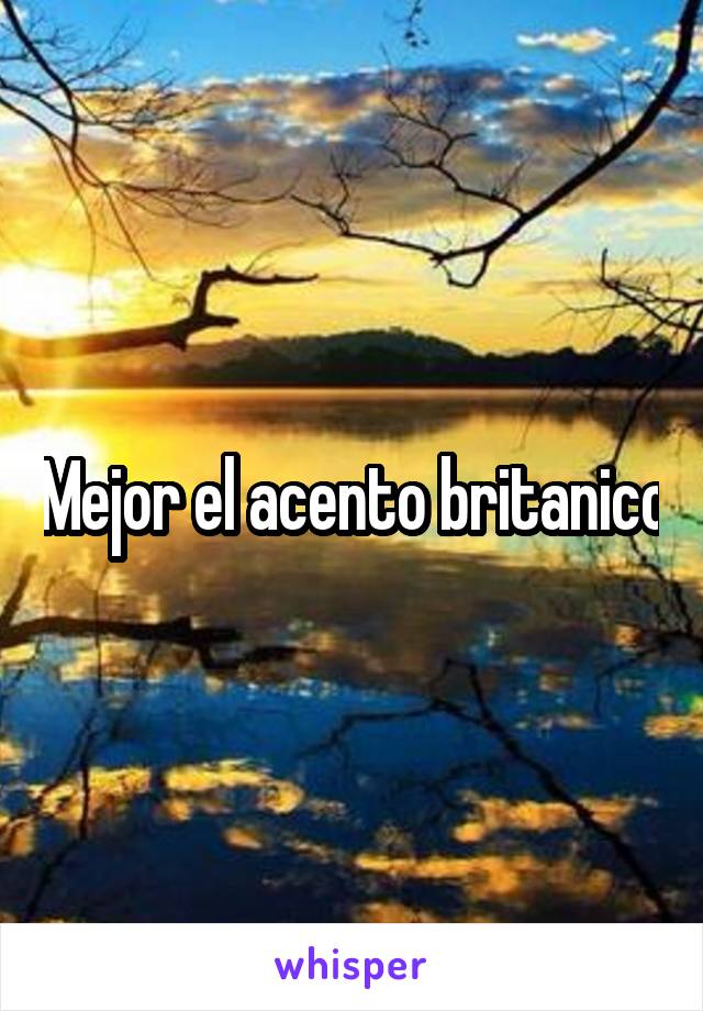 Mejor el acento britanico