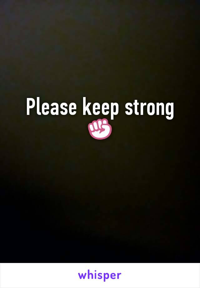 Please keep strong ✊