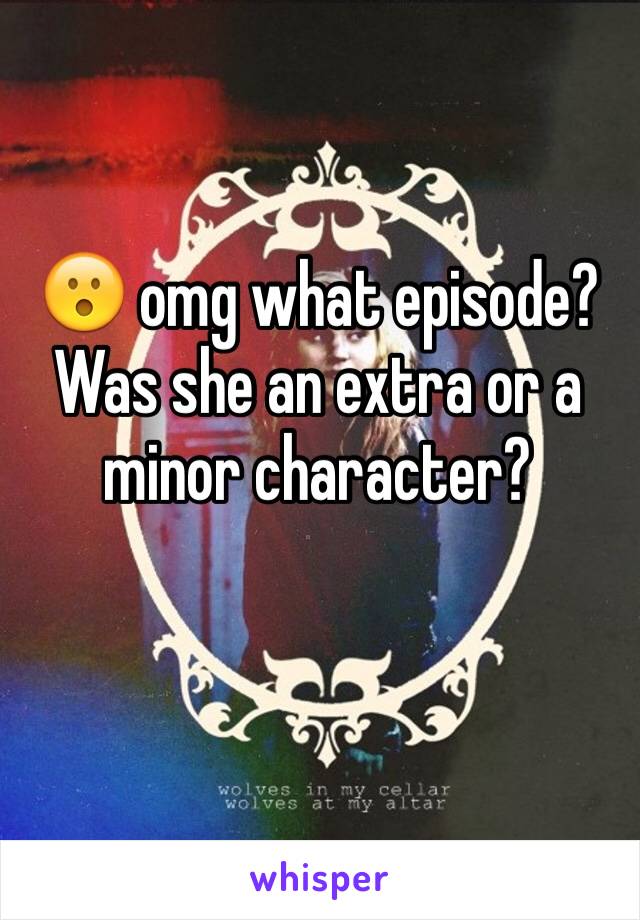 😮 omg what episode? Was she an extra or a minor character? 