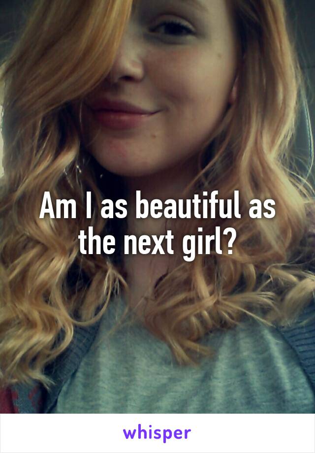 Am I as beautiful as the next girl?