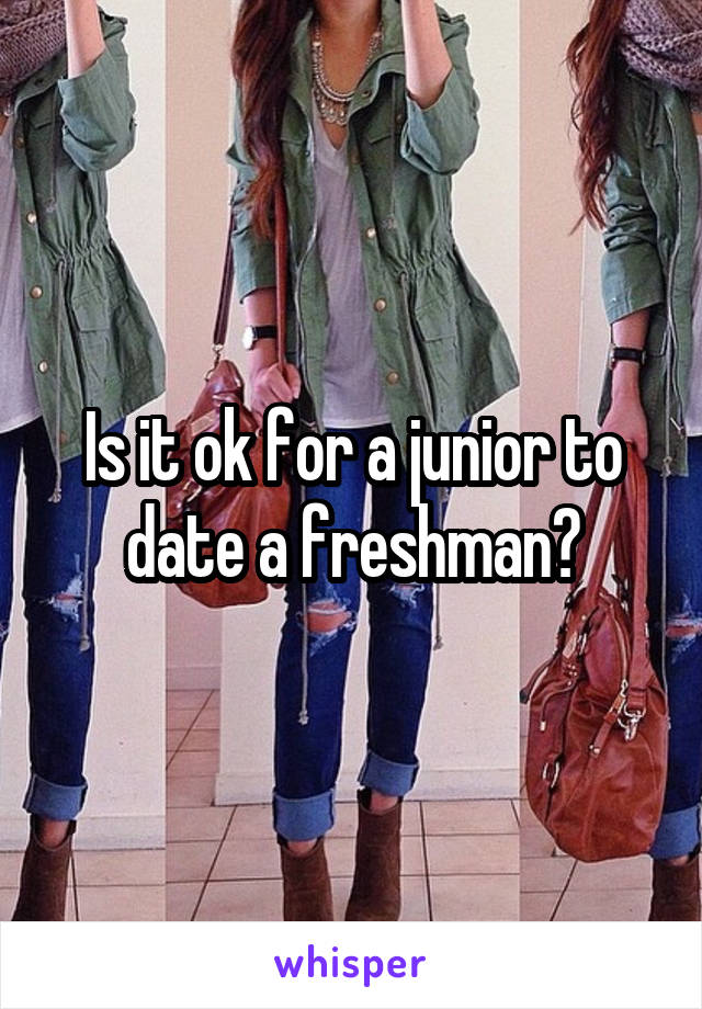 Is it ok for a junior to date a freshman?