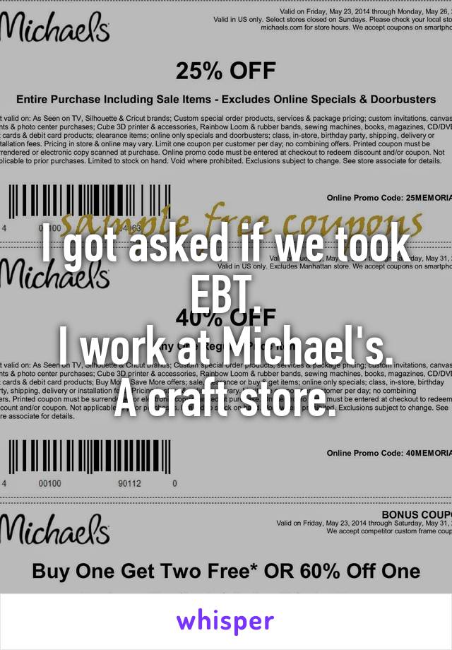 I got asked if we took EBT.
I work at Michael's.
A craft store.