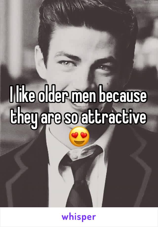 I like older men because they are so attractive 😍