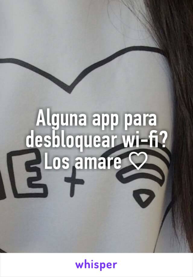 Alguna app para desbloquear wi-fi?
Los amare ♡