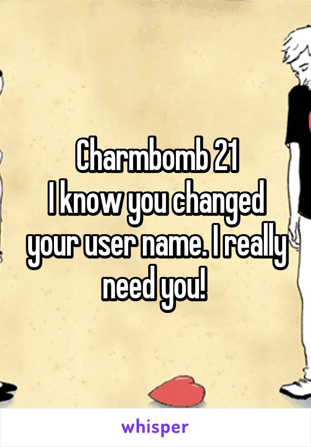 Charmbomb 21
I know you changed your user name. I really need you! 