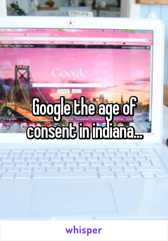 Google the age of consent in indiana...