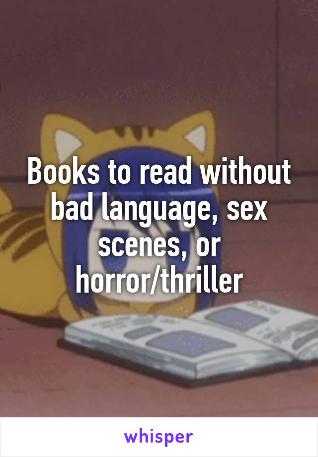 Books to read without bad language, sex scenes, or horror/thriller