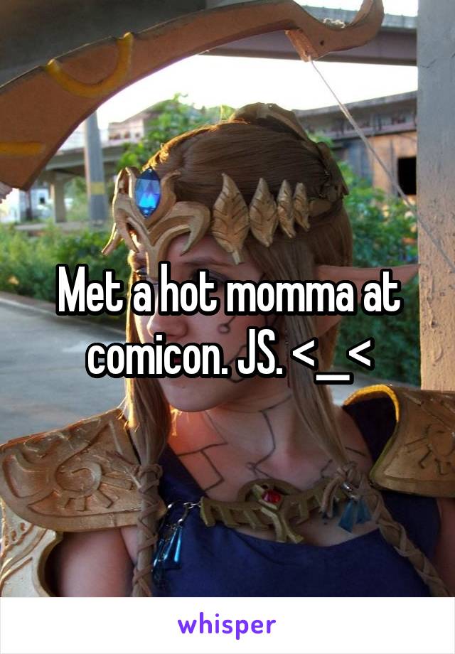 Met a hot momma at comicon. JS. <__<