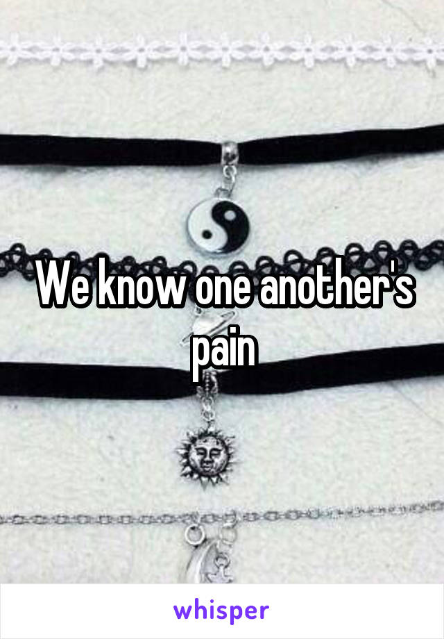 We know one another's pain