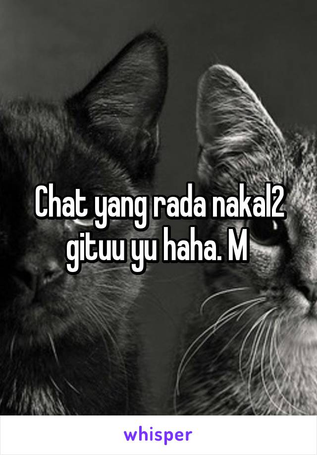 Chat yang rada nakal2 gituu yu haha. M 