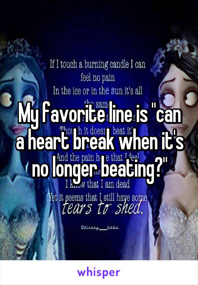 My favorite line is "can a heart break when it's no longer beating?"