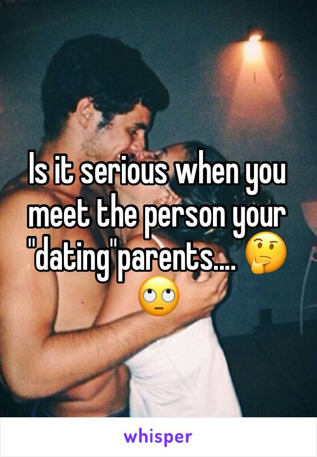 Is it serious when you meet the person your "dating"parents.... 🤔🙄