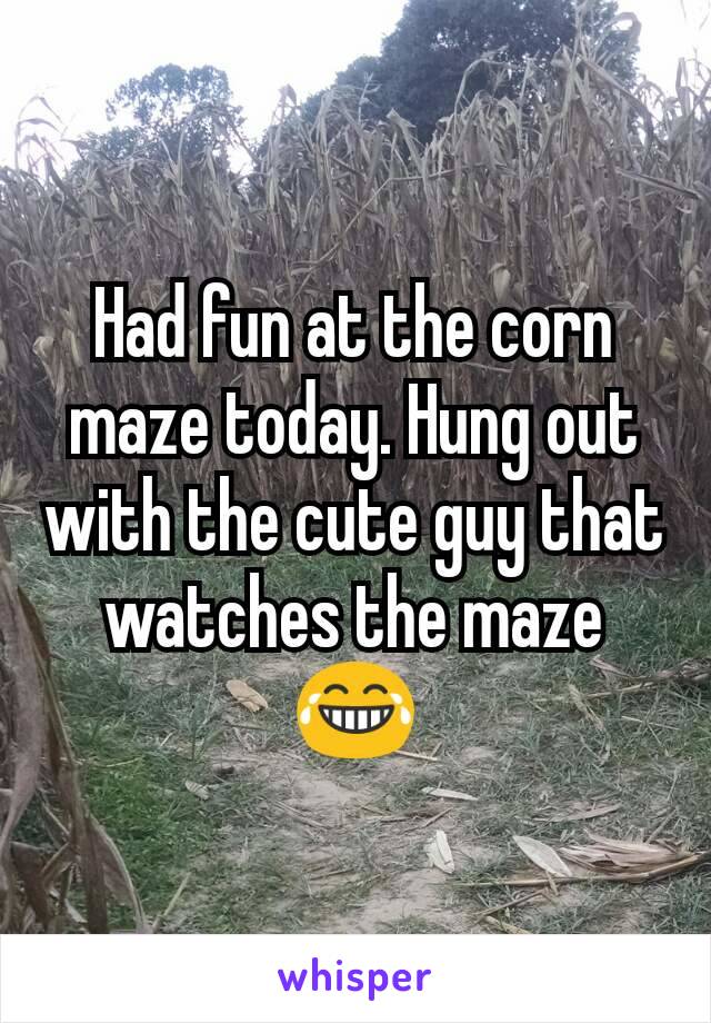 Had fun at the corn maze today. Hung out with the cute guy that watches the maze 😂