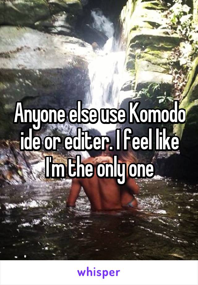 Anyone else use Komodo ide or editer. I feel like I'm the only one