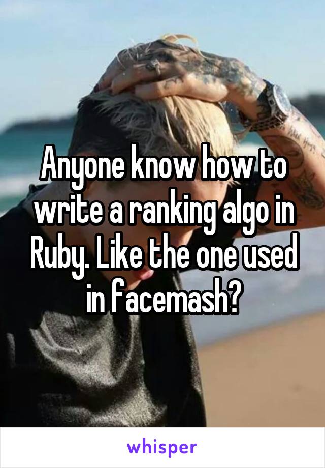 Anyone know how to write a ranking algo in Ruby. Like the one used in facemash?