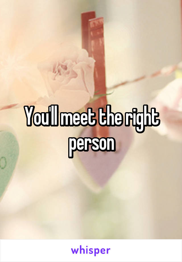 You'll meet the right person