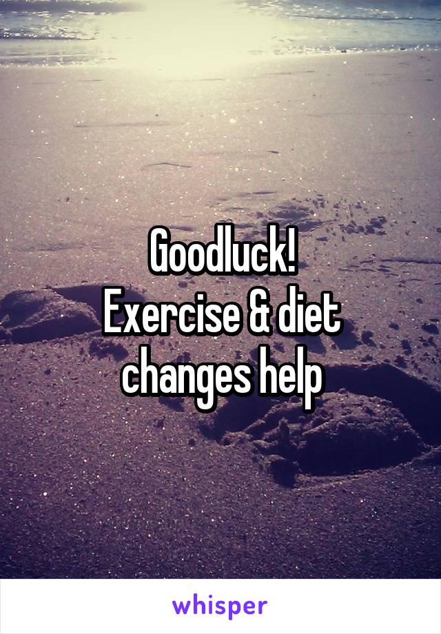 Goodluck!
Exercise & diet changes help