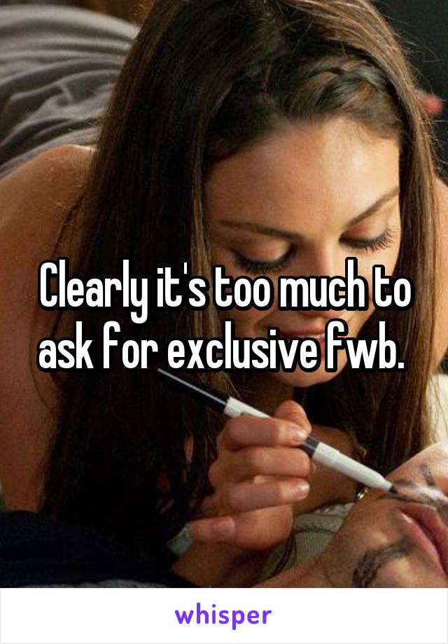 Clearly it's too much to ask for exclusive fwb. 