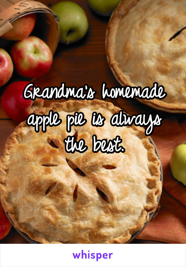 Grandma's homemade apple pie is always the best.
