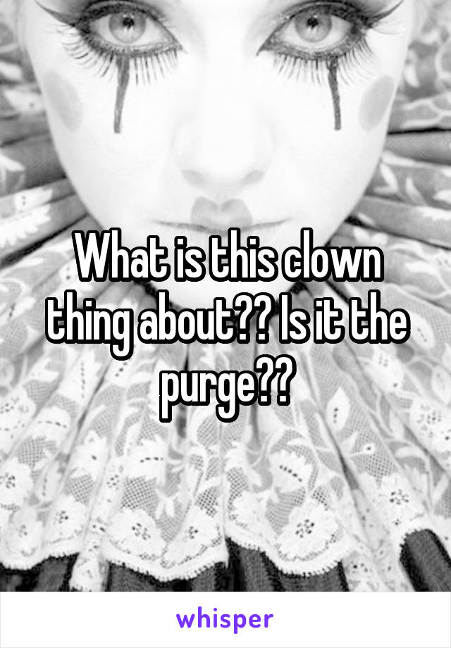 What is this clown thing about?? Is it the purge??