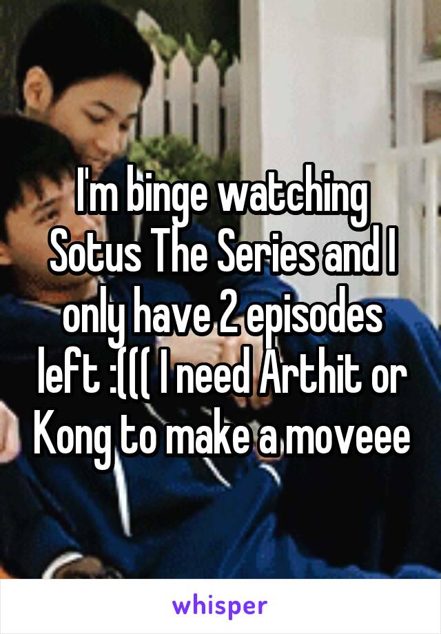 I'm binge watching Sotus The Series and I only have 2 episodes left :((( I need Arthit or Kong to make a moveee