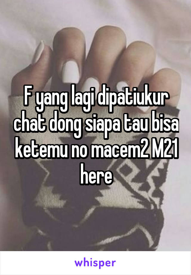 F yang lagi dipatiukur chat dong siapa tau bisa ketemu no macem2 M21 here