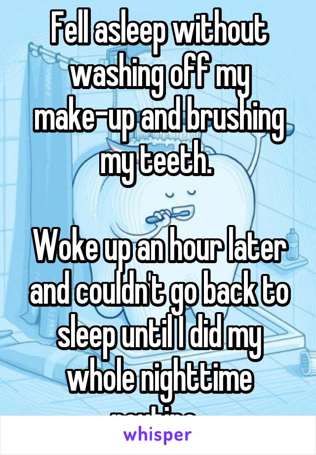 Fell asleep without washing off my make-up and brushing my teeth. 

Woke up an hour later and couldn't go back to sleep until I did my whole nighttime routine. 