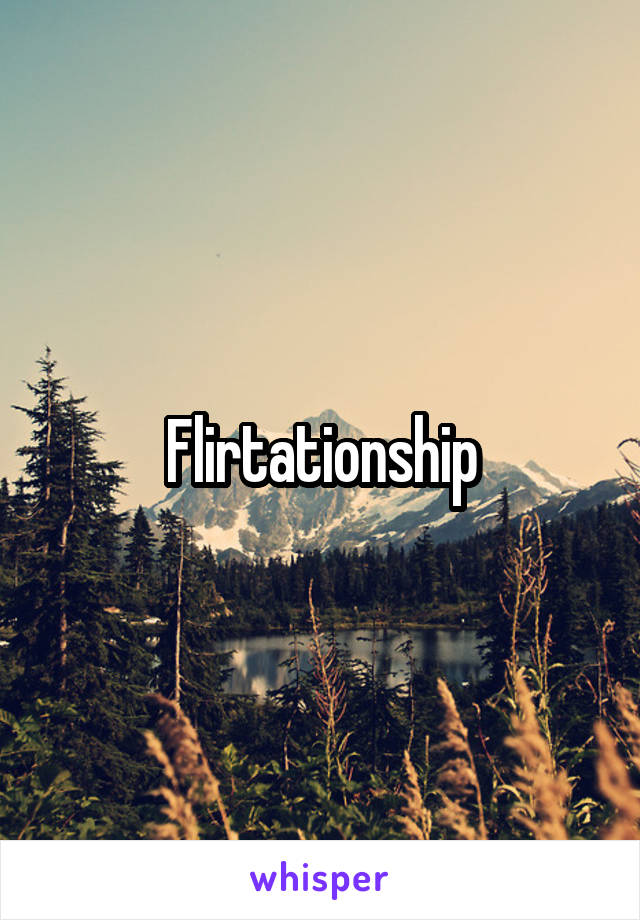 Flirtationship