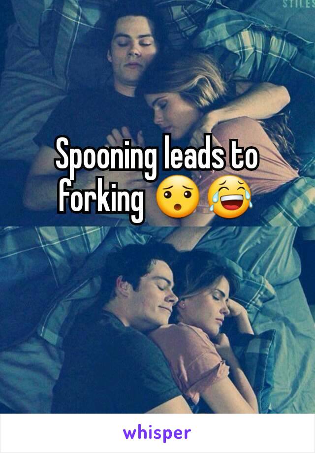 Spooning leads to forking 😯😂