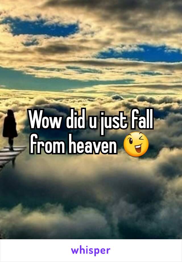 Wow did u just fall from heaven 😉