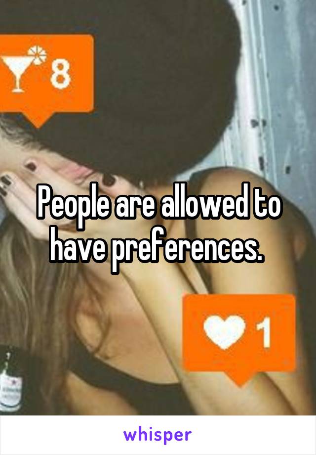 People are allowed to have preferences. 