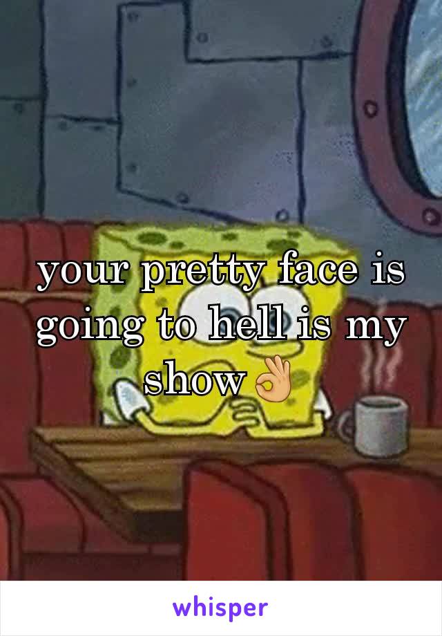 your pretty face is going to hell is my show👌