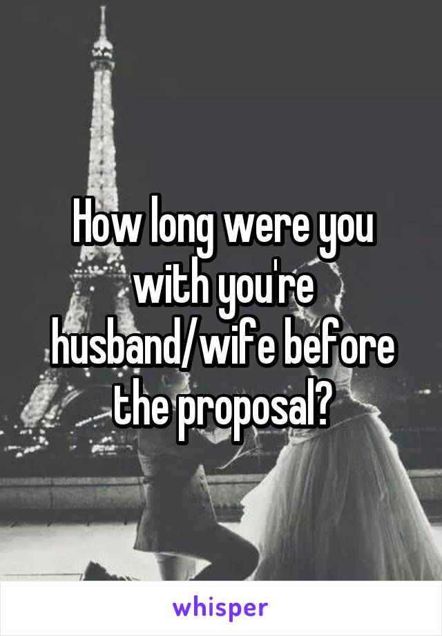 How long were you with you're husband/wife before the proposal?