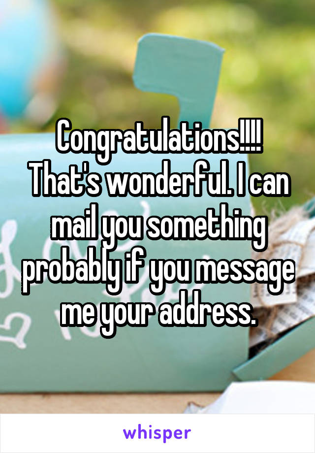 Congratulations!!!! That's wonderful. I can mail you something probably if you message me your address.