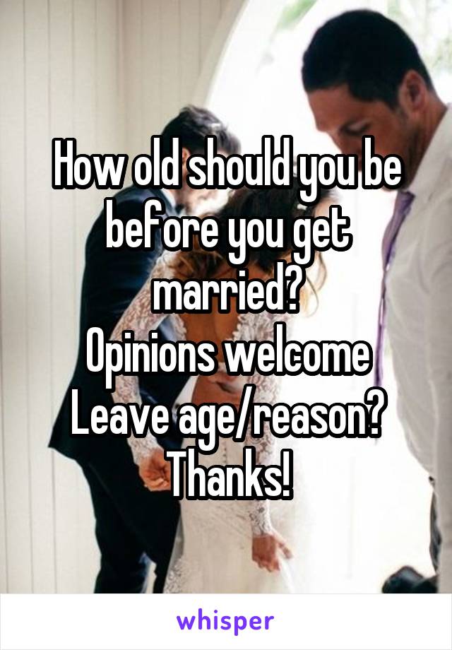 How old should you be before you get married?
Opinions welcome
Leave age/reason? Thanks!