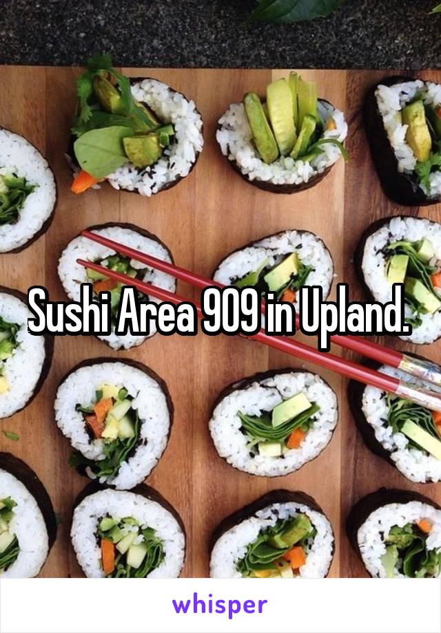 Sushi Area 909 in Upland. 