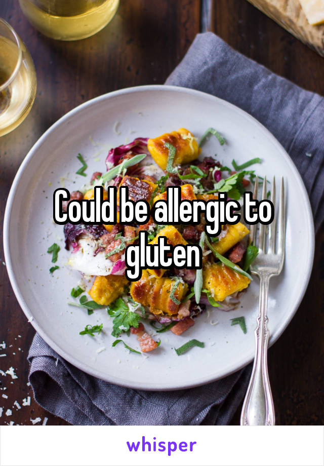 Could be allergic to gluten